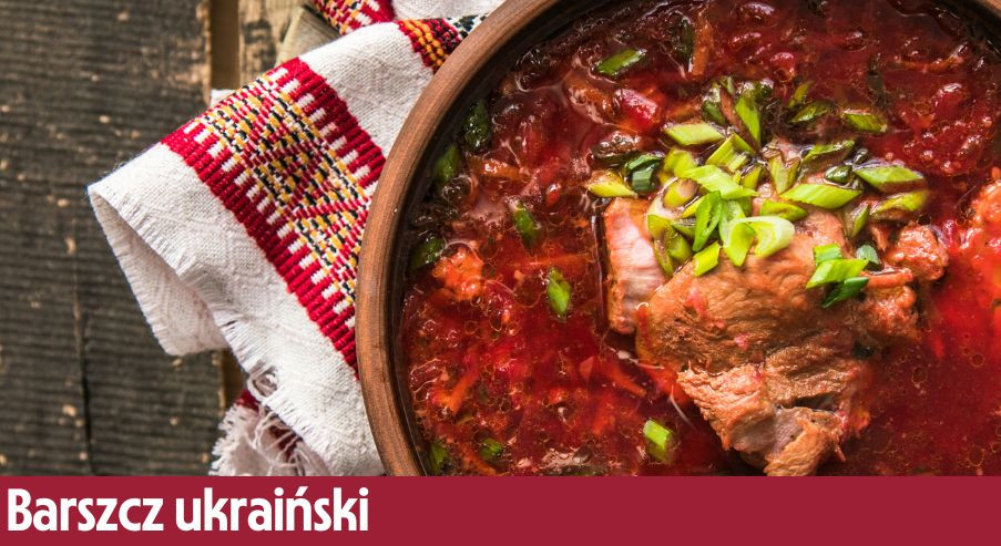 Barszcz ukraiński  –  sprawdź ten tradycyjny przepis