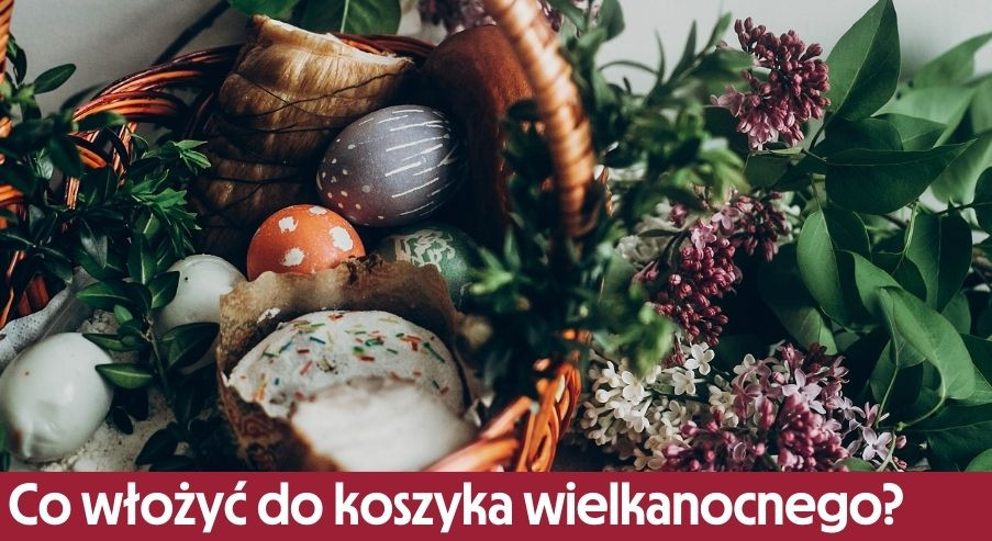 Co włożyć do koszyka wielkanocnego? Tradycyjna lista produktów