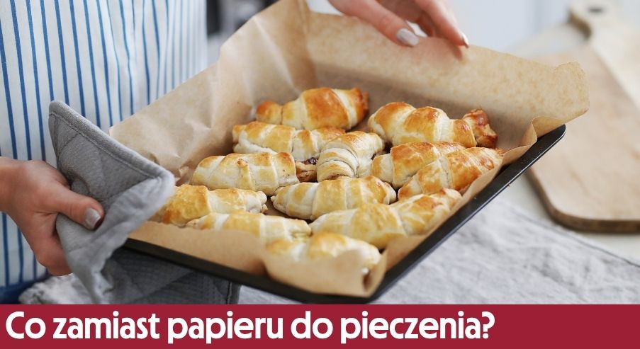 Co zamiast papieru do pieczenia? Czy można piec na folii aluminiowej?