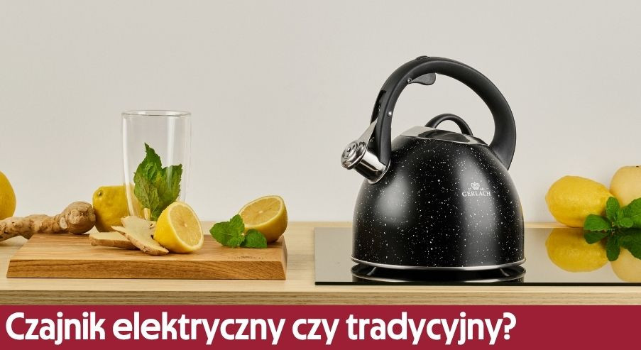 Czajnik elektryczny czy tradycyjny – który jest lepszy?