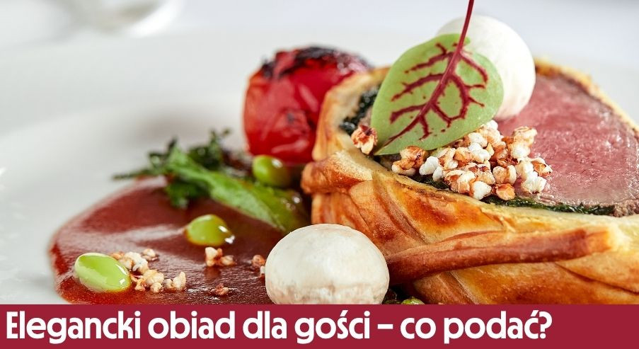 Elegancki obiad dla gości – co podać?