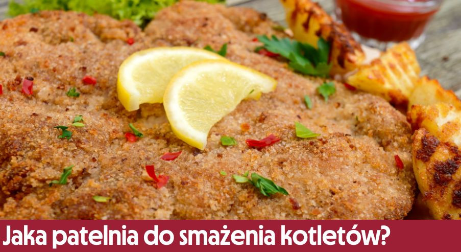 Jaka patelnia do smażenia kotletów? Podpowiadamy!