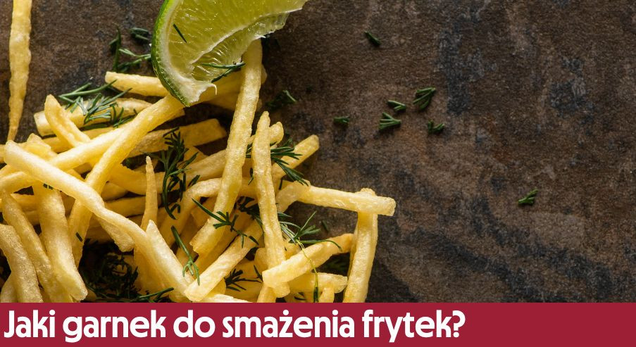 Jaki garnek do smażenia frytek?