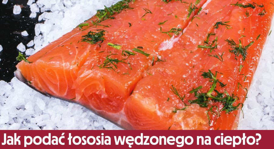 Jak podać łososia wędzonego na ciepło?
