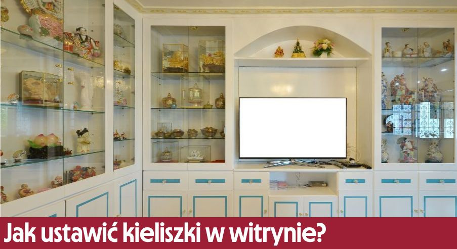 Jak ustawić kieliszki w witrynie?