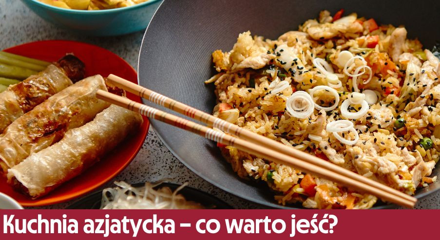 Kuchnia azjatycka – które potrawy warto jeść, a których lepiej unikać?
