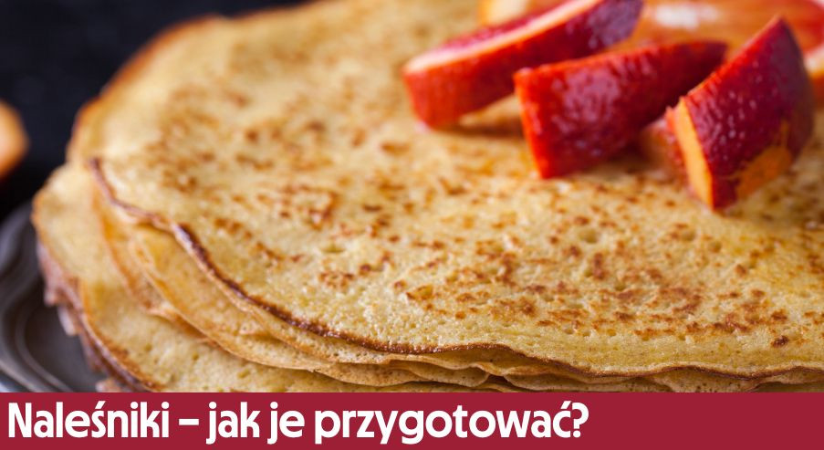 Naleśniki – jak przygotować je szybko i sprawnie?