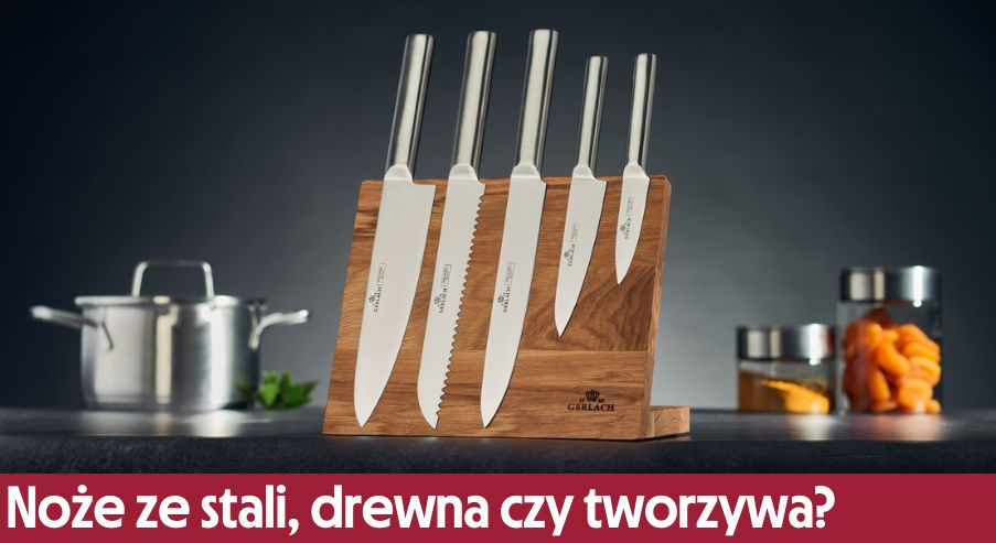 Noże ze stali, drewna czy tworzywa sztucznego? Sprawdź, które najlepiej się sprawdzą