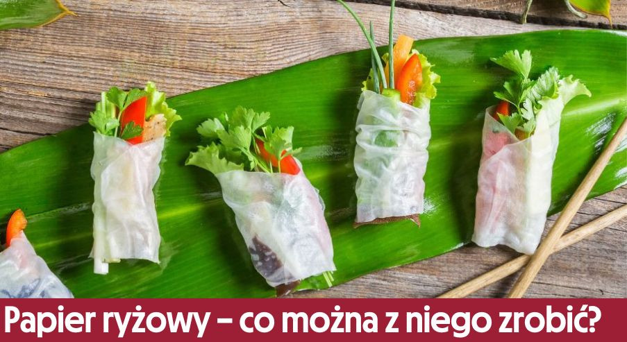 Papier ryżowy – co można z niego zrobić?