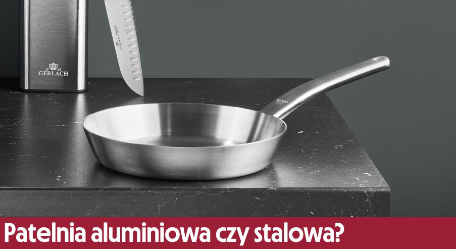 Patelnia aluminiowa czy stalowa?