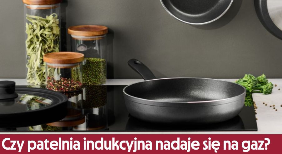 Czy patelnia indukcyjna nadaje się na gaz?