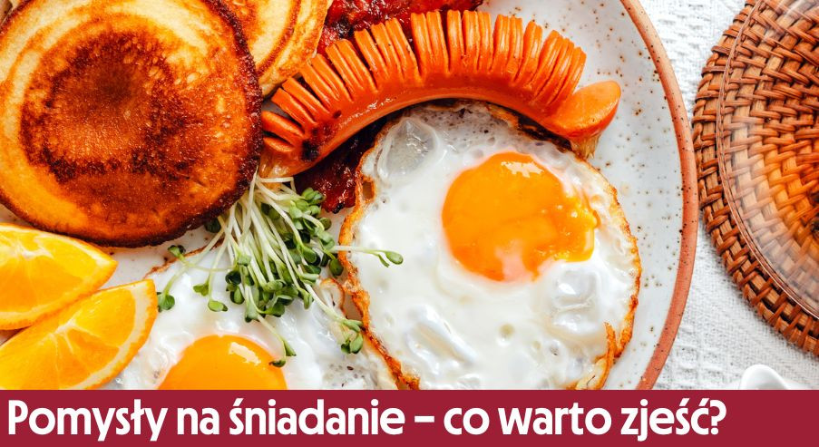 Pomysły na śniadanie – co warto zjeść?