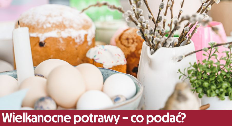 Wielkanocne potrawy – co podać na świąteczny stół?