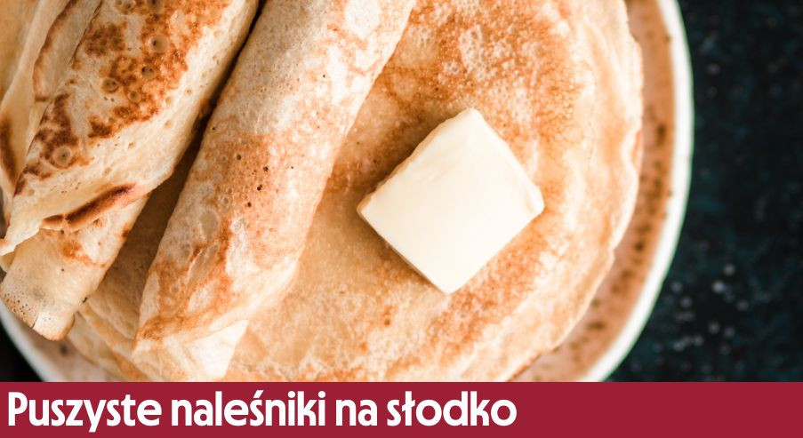 Puszyste naleśniki na słodko – szybkie danie z patelni