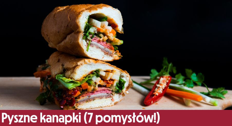 Pyszne kanapki (7 pomysłów!)  – przepisy, obok których nie przejdziesz obojętnie!