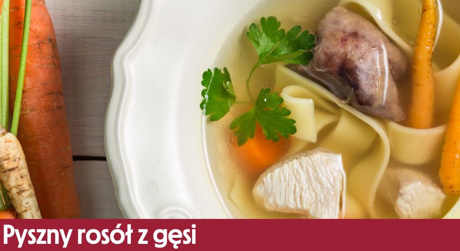 Pyszny rosół z gęsi  – przepis z wykorzystaniem podrobów