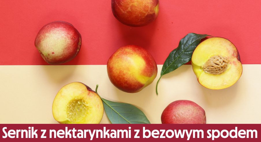 Sernik z nektarynkami z bezowym spodem – pyszny, letni przepis