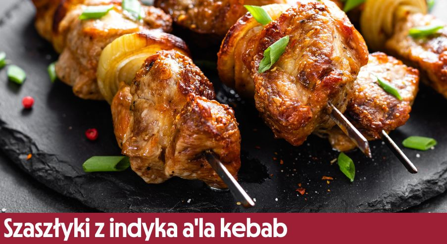 Szaszłyki z indyka a'la kebab – przepis nie tylko na grilla