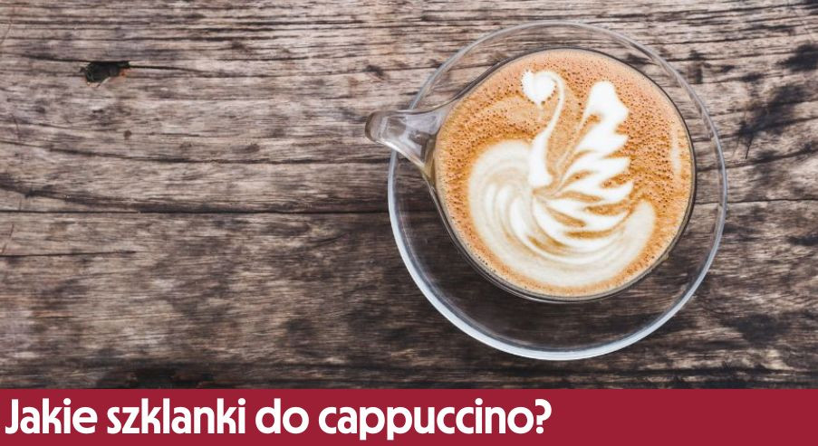 Jakie szklanki do cappuccino?