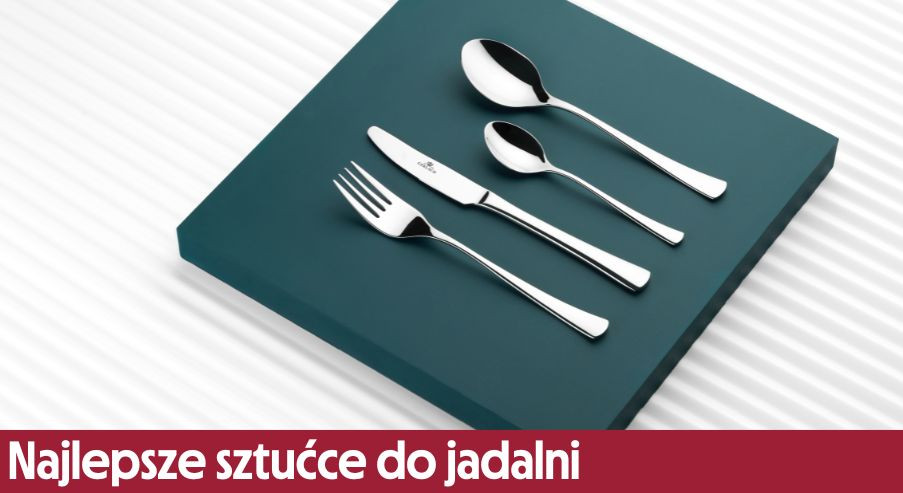 Najlepsze sztućce do jadalni. Jak dobrać je do wystroju wnętrza?