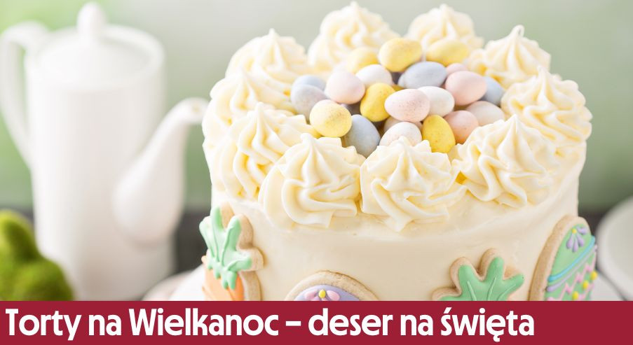 Torty na Wielkanoc – efektowny deser na święta