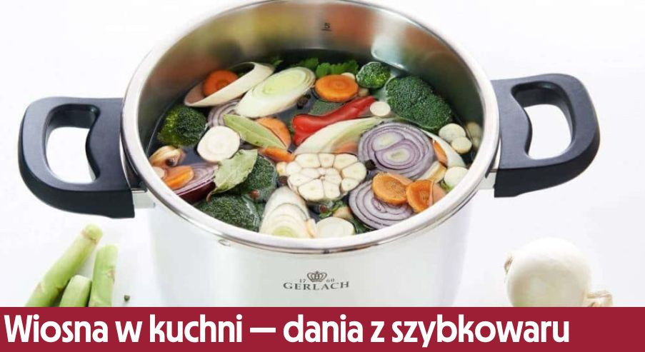Wiosna w kuchni - pyszne dania z szybkowaru